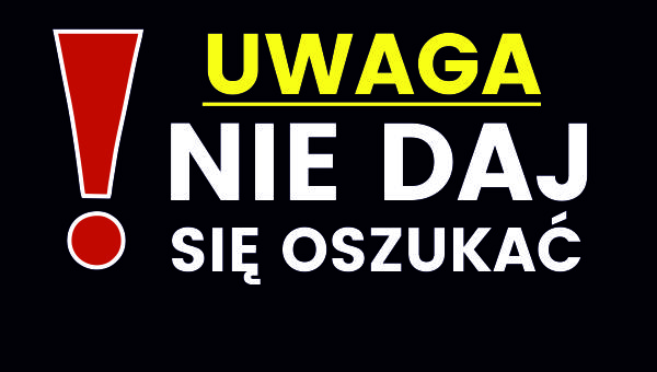Ważna informacja. Nie daj się oszukać!